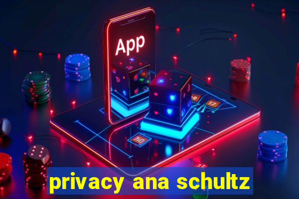 privacy ana schultz